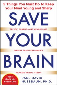Save Your Brain: The 5 Things You Must Do to Keep Your Mind Young and Sharp [DRM] - Paul David Nussbaum - ebook