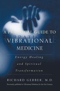 Practical Guide to Vibrational Medicine [DRM] - Richard Gerber - ebook