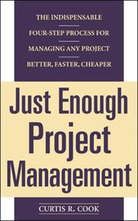 Just Enough Project Management:  The Indispensable Four-step Process for Managing Any Project, Better, Faster, Cheaper [DRM] - Curtis R. Cook - ebook