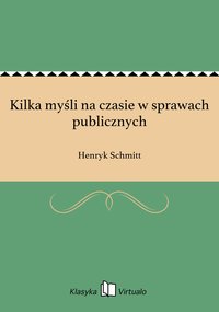 Kilka myśli na czasie w sprawach publicznych - Henryk Schmitt - ebook