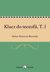 Klucz do teozofii, T. I - Helena Pietrowna Bławatska - ebook