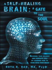 Self-Healing Brain: a Gate to the Soul [DRM] - Roya R. Rad MA PsyD - ebook