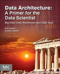 Data Architecture: A Primer for the Data Scientist [DRM] - Daniel Linstedt - ebook