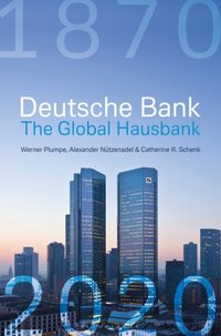 Deutsche Bank: The Global Hausbank, 1870   2020 [DRM] - Catherine Schenk - ebook