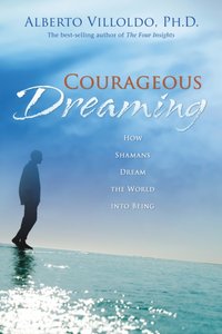 Courageous Dreaming [DRM] - Dr. Alberto Villoldo - ebook