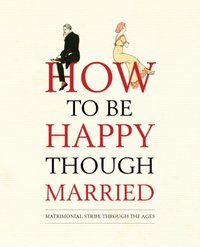 How to be Happy Though Married [DRM] - Old House Books - ebook