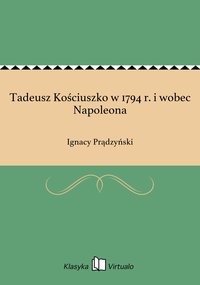 Tadeusz Kościuszko w 1794 r. i wobec Napoleona - Ignacy Prądzyński - ebook