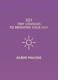 101 Tiny Changes to Brighten Your Day [DRM] - Ailbhe Malone - ebook