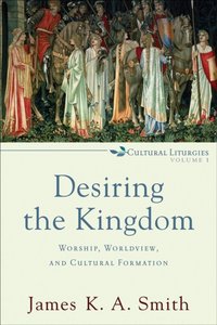 Desiring the Kingdom () [DRM] - James K. A. Smith - ebook