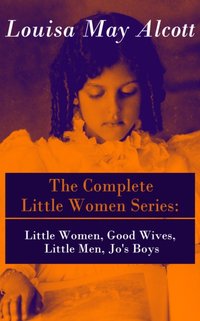 Complete Little Women Series: Little Women, Good Wives, Little Men, Jo's Boys [DRM] - Louisa May Alcott - ebook