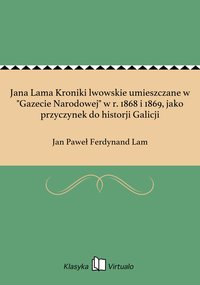 Jana Lama Kroniki lwowskie umieszczane w "Gazecie Narodowej" w r. 1868 i 1869, jako przyczynek do historji Galicji - Jan Paweł Ferdynand Lam - ebook