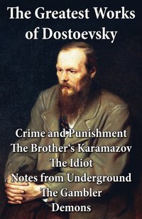 Greatest Works of Dostoevsky: Crime and Punishment + The Brother's Karamazov + The Idiot + Notes from Underground + The Gambler + Demons (The Possessed / The Devils) [DRM] - Fyodor Dostoevsky - ebook