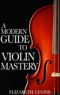 Modern Guide to Violin Mastery [DRM] - Elizabeth Levine - ebook