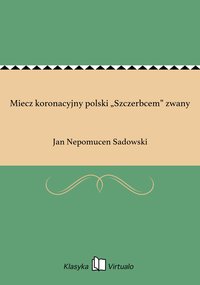 Miecz koronacyjny polski „Szczerbcem” zwany - Jan Nepomucen Sadowski - ebook