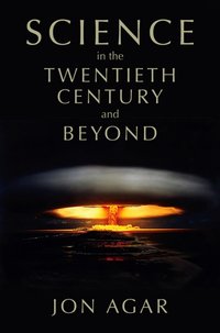 Science in the 20th Century and Beyond [DRM] - Jon Agar - ebook