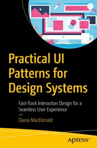 Practical UI Patterns for Design Systems [DRM] - Diana MacDonald - ebook