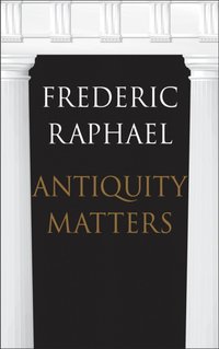Antiquity Matters [DRM] - Raphael Frederic Raphael - ebook