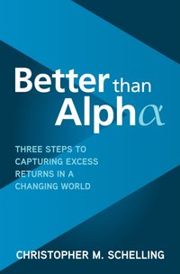 Better than Alpha: Three Steps to Capturing Excess Returns in a Changing World [DRM] - Christopher M. Schelling - ebook