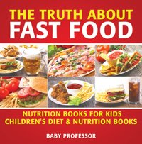 Truth About Fast Food - Nutrition Books for Kids | Children's Diet & Nutrition Books [DRM] - Baby Professor - ebook
