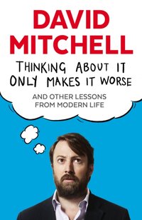 Thinking About It Only Makes It Worse [DRM] - David Mitchell - ebook