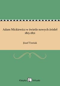 Adam Mickiewicz w świetle nowych źródeł 1815-1821 - Józef Tretiak - ebook