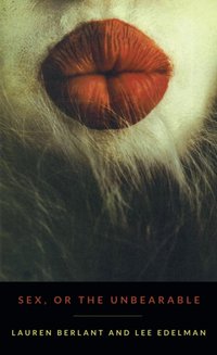 Sex, or the Unbearable [DRM] - Lauren Berlant - ebook