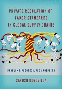 Private Regulation of Labor Standards in Global Supply Chains [DRM] - Sarosh Kuruvilla - ebook