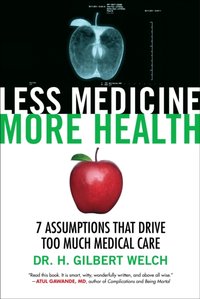 Less Medicine, More Health [DRM] - Dr. H. Gilbert Welch - ebook