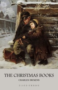 Charles Dickens: The Christmas Books [DRM] - Dickens Charles Dickens - ebook