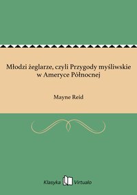 Młodzi żeglarze, czyli Przygody myśliwskie w Ameryce Północnej - Mayne Reid - ebook