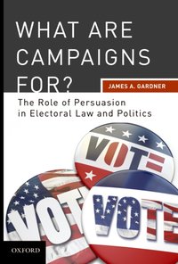 What are Campaigns For? The Role of Persuasion in Electoral Law and Politics [DRM] - James A Gardner - ebook