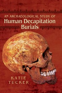 Archaeological Study of Human Decapitation Burials [DRM] - Tucker Katie Tucker - ebook