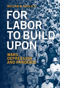 For Labor To Build Upon [DRM] - William B. Gould IV - ebook