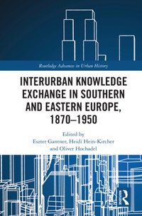 Interurban Knowledge Exchange in Southern and Eastern Europe, 1870-1950 [DRM] - Oliver Hochadel - ebook