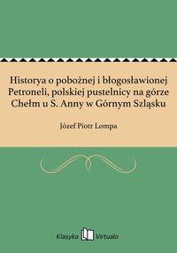 Historya o pobożnej i błogosławionej Petroneli, polskiej pustelnicy na górze Chełm u S. Anny w Górnym Szląsku - Józef Piotr Lompa - ebook