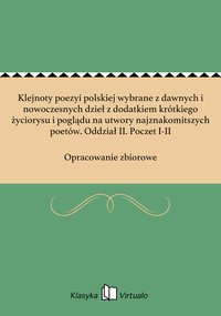 Klejnoty poezyi polskiej wybrane z dawnych i nowoczesnych dzieł z dodatkiem krótkiego życiorysu i poglądu na utwory najznakomitszych poetów. Oddział II. Poczet I-II - Opracowanie zbiorowe - ebook