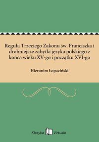 Reguła Trzeciego Zakonu św. Franciszka i drobniejsze zabytki języka polskiego z końca wieku XV-go i początku XVI-go - Hieronim Łopaciński - ebook