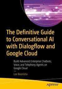 Definitive Guide to Conversational AI with Dialogflow and Google Cloud [DRM] - Lee Boonstra - ebook