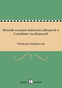 Słownik wyrazów ludowych zebranych w Czerskiem i na Kujawach - Władysław Matlakowski - ebook