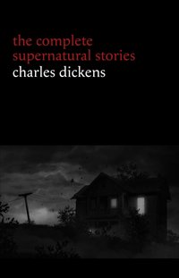 Charles Dickens: The Complete Supernatural Stories (20+ tales of ghosts and mystery: The Signal-Man, A Christmas Carol, The Chimes, To Be Read at Dusk, The Hanged Man's Bride...) (Halloween Stories) [DRM] - Dickens Charles Dickens - ebook