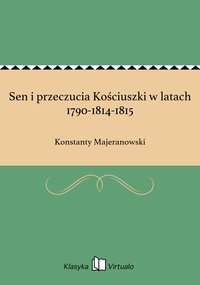 Sen i przeczucia Kościuszki w latach 1790-1814-1815 - Konstanty Majeranowski - ebook