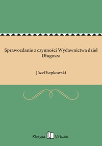 Sprawozdanie z czynności Wydawnictwa dzieł Długosza - Józef Łepkowski - ebook