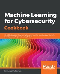 Machine Learning for Cybersecurity Cookbook [DRM] - Tsukerman Emmanuel Tsukerman - ebook