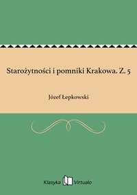 Starożytności i pomniki Krakowa. Z. 5 - Józef Łepkowski - ebook