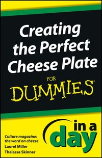 Creating the Perfect Cheese Plate In a Day For Dummies [DRM] - Thalassa Skinner - ebook