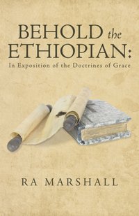 Behold the Ethiopian: in Exposition of the Doctrines of Grace [DRM] - RA Marshall - ebook