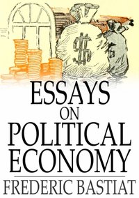 Essays on Political Economy [DRM] - Frederic Bastiat - ebook