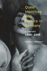 Queer Identities and Politics in Germany : A History, 1880?1945 [DRM] - Clayton J. Whisnant - ebook