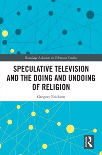 Speculative Television and the Doing and Undoing of Religion [DRM] - Gregory Erickson - ebook