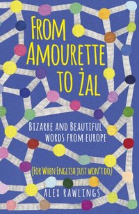 From Amourette to Zal: Bizarre and Beautiful Words from Europe [DRM] - Alex Rawlings - ebook